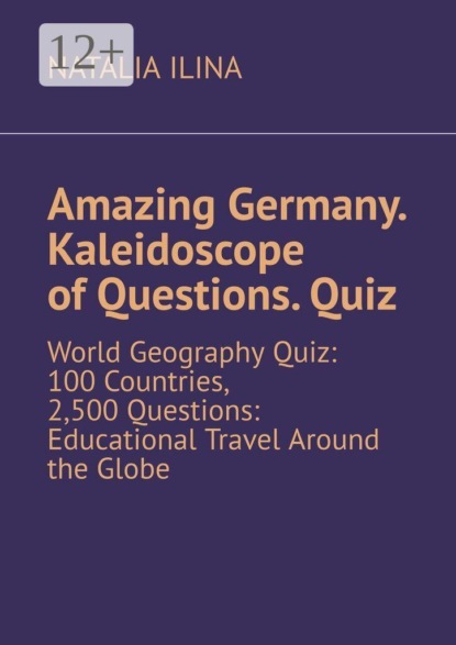Amazing Germany. Kaleidoscope of questions. Quiz. World geography quiz: 100 countries, 2,500 questions: educational travel around the globe