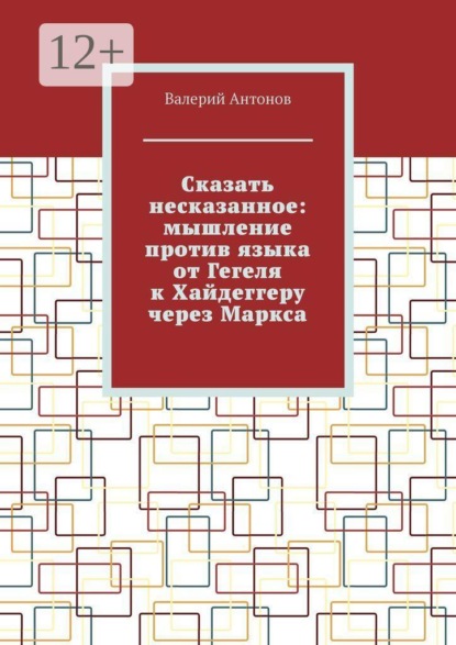Сказать несказанное: мышление против языка от Гегеля к Хайдеггеру через Маркса