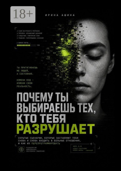 Почему ты выбираешь тех, кто тебя разрушает. Скрытые сценарии, которые заставляют тебя снова и снова входить в больные отношения, и как их перепрограммировать