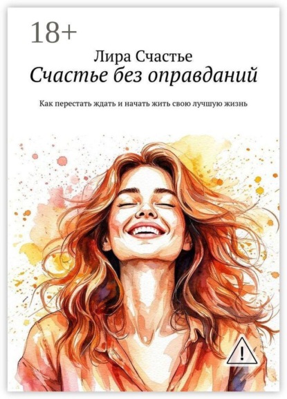 Счастье без оправданий. Как перестать ждать и начать жить свою лучшую жизнь