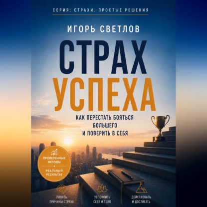 Страх успеха. Как перестать бояться большего и поверить в себя