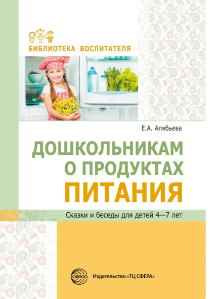 Дошкольникам о продуктах питания. Сказки и беседы для детей 4–7 лет.