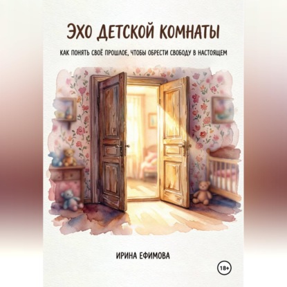 «Эхо детской комнаты.  Как понять своё прошлое, чтобы обрести свободу в настоящем»
