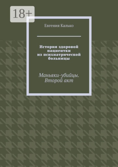 История здоровой пациентки из психиатрической больницы. Маньяки-убийцы. Второй акт