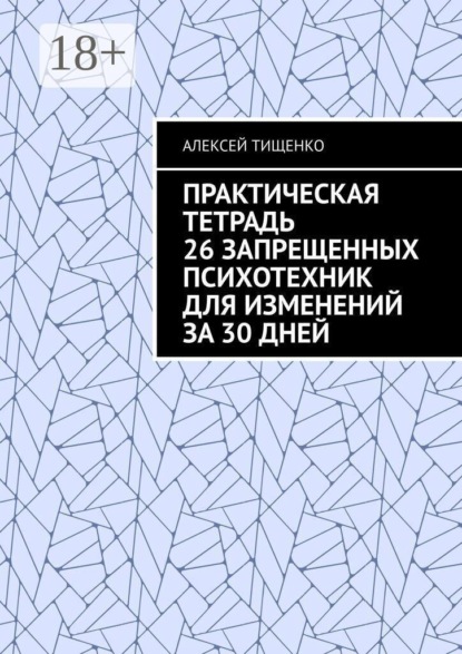 Практическая тетрадь 26 запрещенных психотехник для изменений за 30 дней