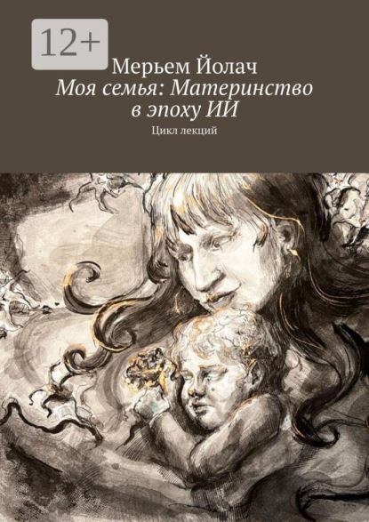 Моя семья: Материнство в эпоху ИИ. Цикл лекций