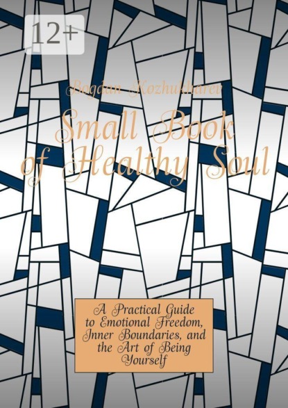 Small Book of Healthy Soul. A Practical Guide to Emotional Freedom, Inner Boundaries, and the Art of Being Yourself