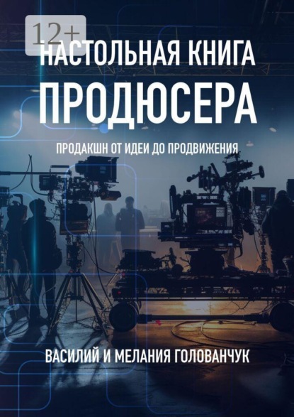 Настольная книга продюсера. Продакшн от идеи до продвижения