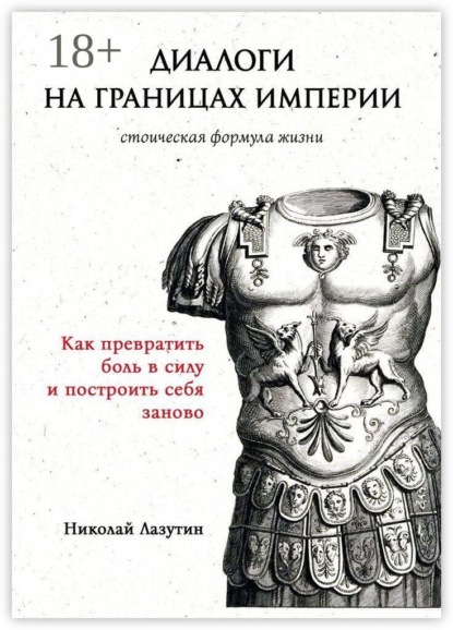 Диалоги на границах империи: стоическая формула жизни. Как превратить боль в силу и построить себя заново
