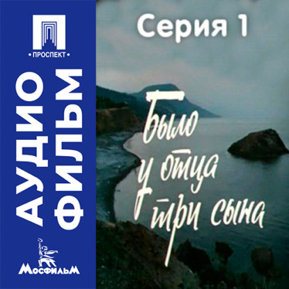 Было у отца три сына. Серия 1 - аудиофильм