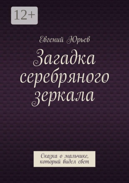 Загадка серебряного зеркала. Сказка о мальчике, который видел свет