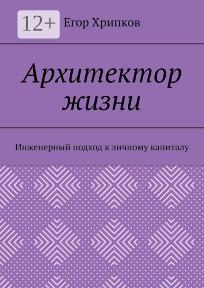 Архитектор жизни. Инженерный подход к личному капиталу