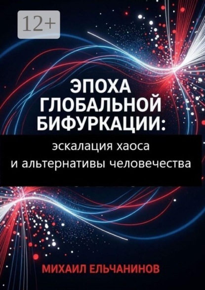 Эпоха глобальной бифуркации. Эскалация хаоса и альтернативы человечества