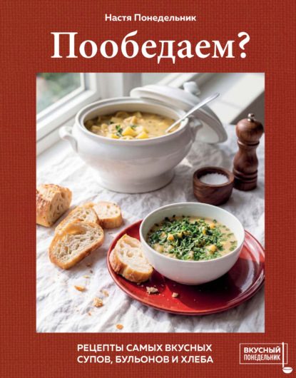 Пообедаем? Рецепты самых вкусных супов, бульонов и хлеба