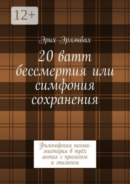 20 ватт бессмертия или симфония сохранения. Философская поэма-мистерия в трёх актах с прологом и эпилогом