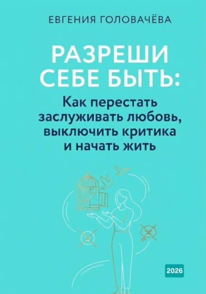 Разреши себе быть: Как перестать заслуживать любовь, выключить критика и начать жить