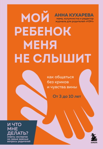 Мой ребенок меня не слышит. Как общаться без криков и чувства вины. От 3 до 10 лет