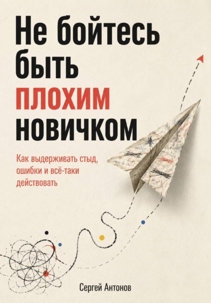 Не бойтесь быть плохим новичком. Как выдерживать стыд, ошибки и всё-таки действовать