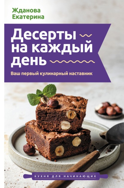 Десерты на каждый день. Ваш первый кулинарный наставник