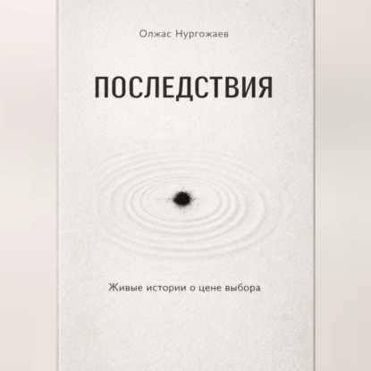 Последствия. Живые истории о цене выбора