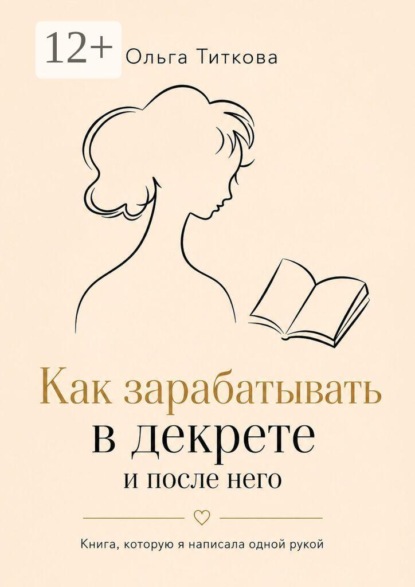 Как зарабатывать в декрете и после него. Книга, которую я написала одной рукой