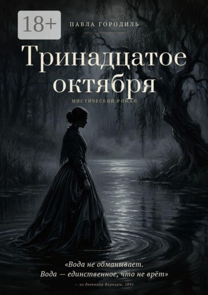 Тринадцатое октября. Вода не обманывает. Вода — единственное, что не врёт» — из дневника Варвары, 1891