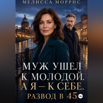 Муж ушел к молодой. А я – к себе. Развод в 45.