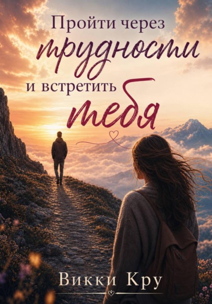 Пройти через трудности и встретить тебя