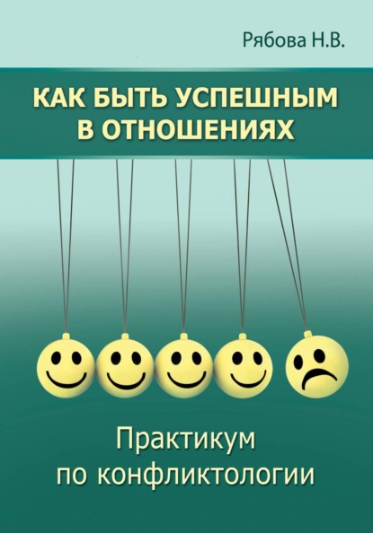 Как быть успешным в отношениях. Практикум по конфликтологии