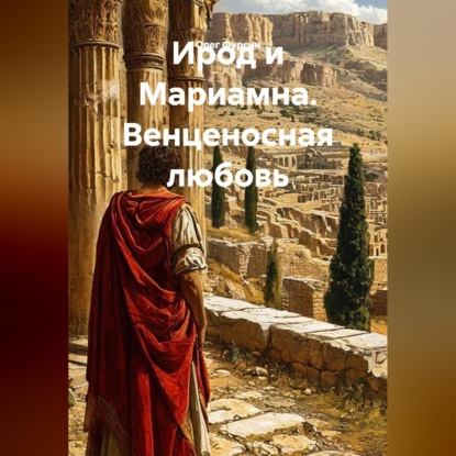 Ирод и Мариамна. Венценосная любовь