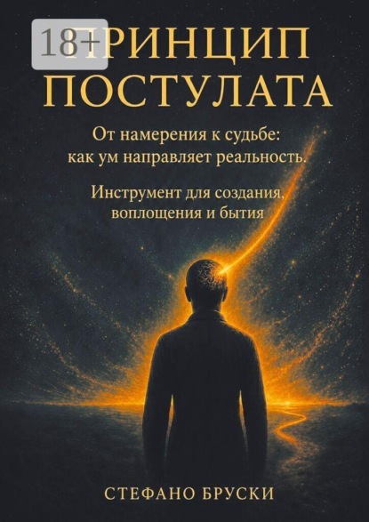 Принцип постулата. От намерения к судьбе: как ум направляет реальность. Инструмент для создания, воплощения и бытия