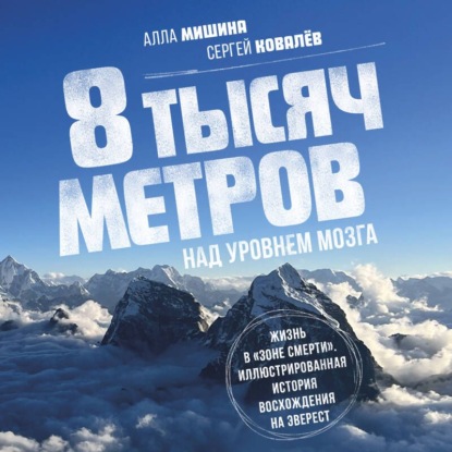 8 тысяч метров над уровнем мозга. Жизнь в «зоне смерти». Иллюстрированная история восхождения на Эверест