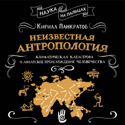 Неизвестная антропология: климатическая катастрофа и азиатское происхождение человечества