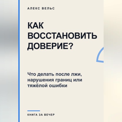 Как восстановить доверие? Что делать после лжи, нарушения границ или тяжёлой ошибки