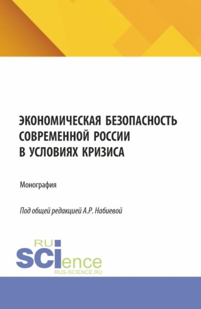 Экономическая безопасность современной России в условиях кризиса. (Аспирантура, Магистратура, Специалитет). Монография.