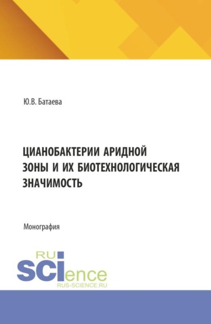 Цианобактерии аридной зоны и их биотехнологическая значимость. (Аспирантура, Бакалавриат, Магистратура). Монография.