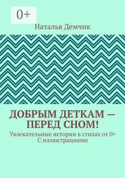 Добрым деткам — перед сном! Увлекательные истории в стихах от 0+ с иллюстрациями
