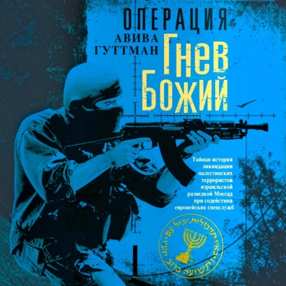 Операция «Гнев Божий». Тайная история ликвидации палестинских террористов израильской разведкой Моссад при содействии европейских спецслужб