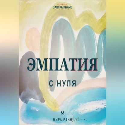 Эмпатия с нуля. Как понимать чувства других и не терять контакт с собой