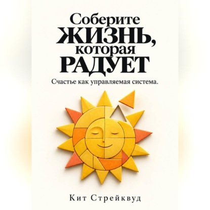 Соберите жизнь, которая радует. Счастье как управляемая система