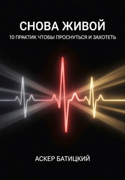 Снова живой: 10 практик, чтобы проснуться и захотеть