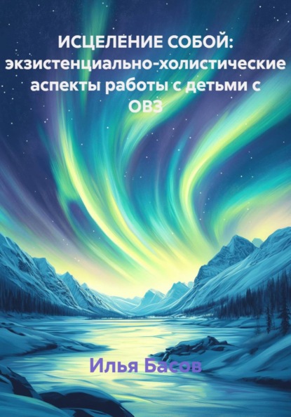 ИСЦЕЛЕНИЕ СОБОЙ: экзистенциально-холистические аспекты работы с детьми с ОВЗ
