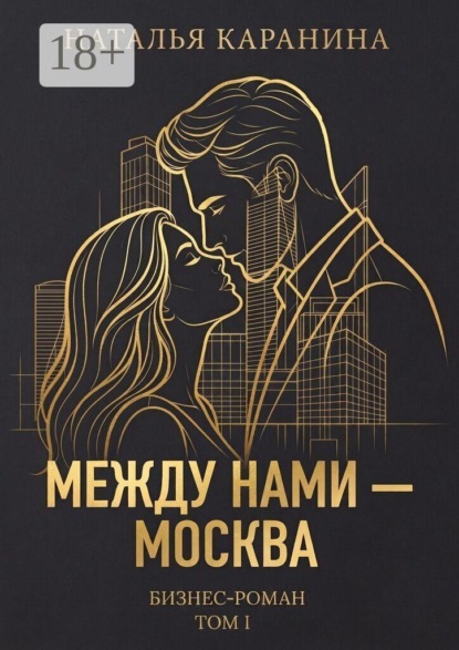 Между нами — Москва. Бизнес-роман. Том 1