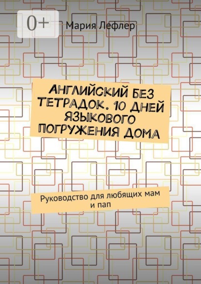 Английский без тетрадок. 10 дней языкового погружения дома. Руководство для любящих мам и пап