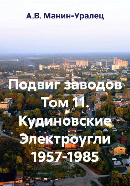 Подвиг заводов Том 11. Кудиновские Электроугли 1957-1985