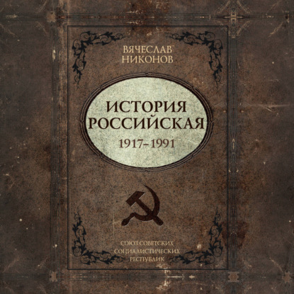 История Российская. Союз Советских Социалистических Республик. 1917–1991