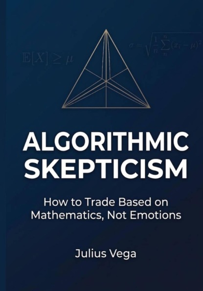 Algorithmic Skepticism: How to Trade Based on Mathematics, Not Emotions