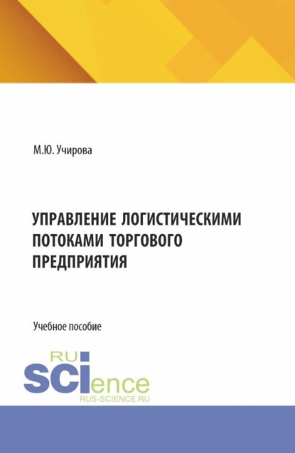 Управление логистическими потоками торгового предприятия. (Аспирантура, Бакалавриат, Магистратура). Учебное пособие.