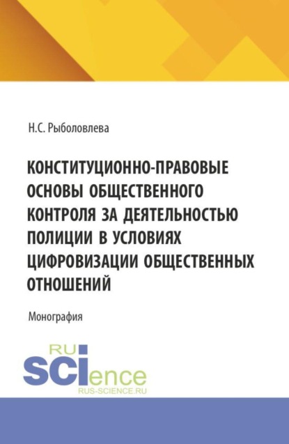 Конституционно-правовые основы общественного контроля за деятельностью полиции в условиях цифровизации общественных отношений. (Аспирантура, Бакалавриат, Магистратура). Монография.