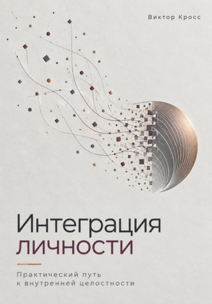 Интеграция личности. Практический путь к внутренней целостности
